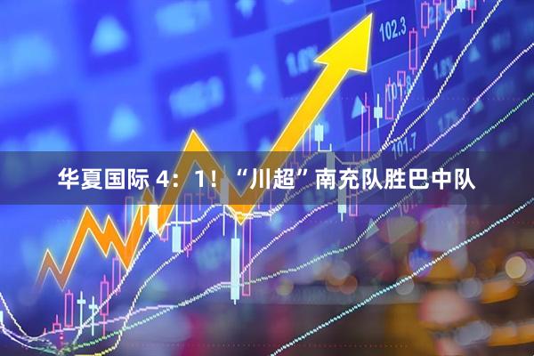 华夏国际 4:1!“川超”南充队胜巴中队