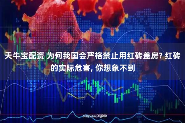天牛宝配资 为何我国会严格禁止用红砖盖房? 红砖的实际危害, 你想象不到